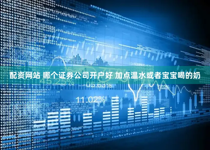 配资网站 哪个证券公司开户好 加点温水或者宝宝喝的奶