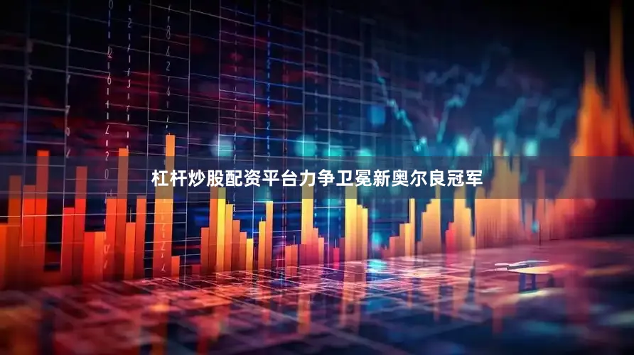 杠杆炒股配资平台力争卫冕新奥尔良冠军