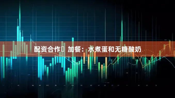 配资合作✅加餐：水煮蛋和无糖酸奶