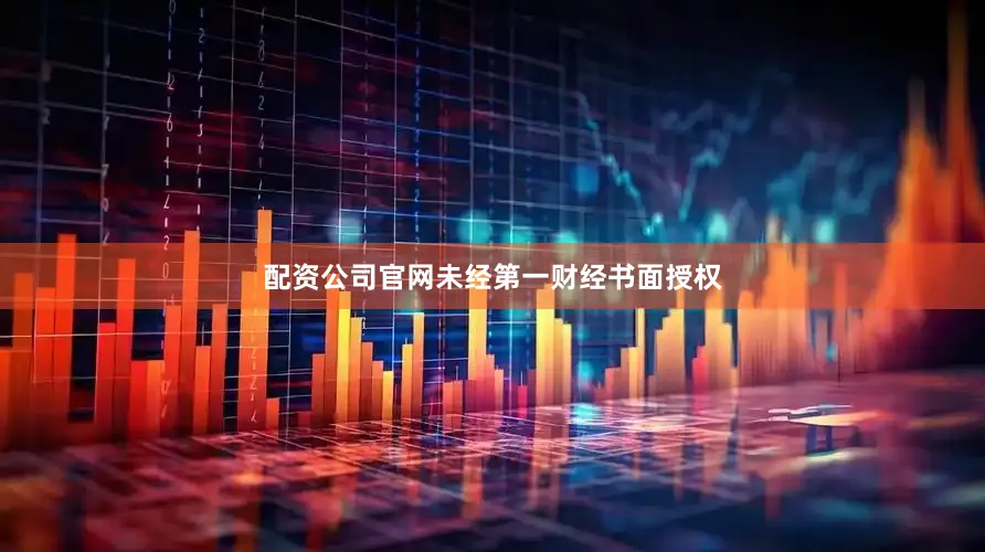 配资公司官网未经第一财经书面授权