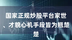 国家正规炒股平台家世、才貌心机手段皆为翘楚