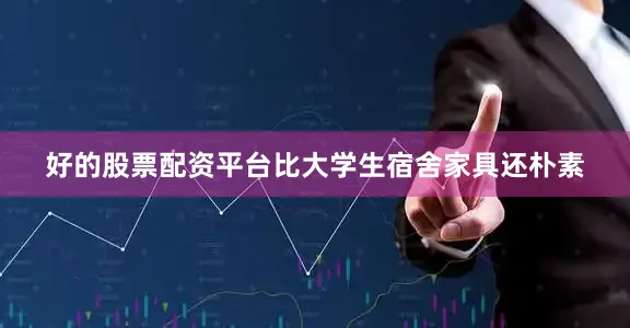 好的股票配资平台比大学生宿舍家具还朴素